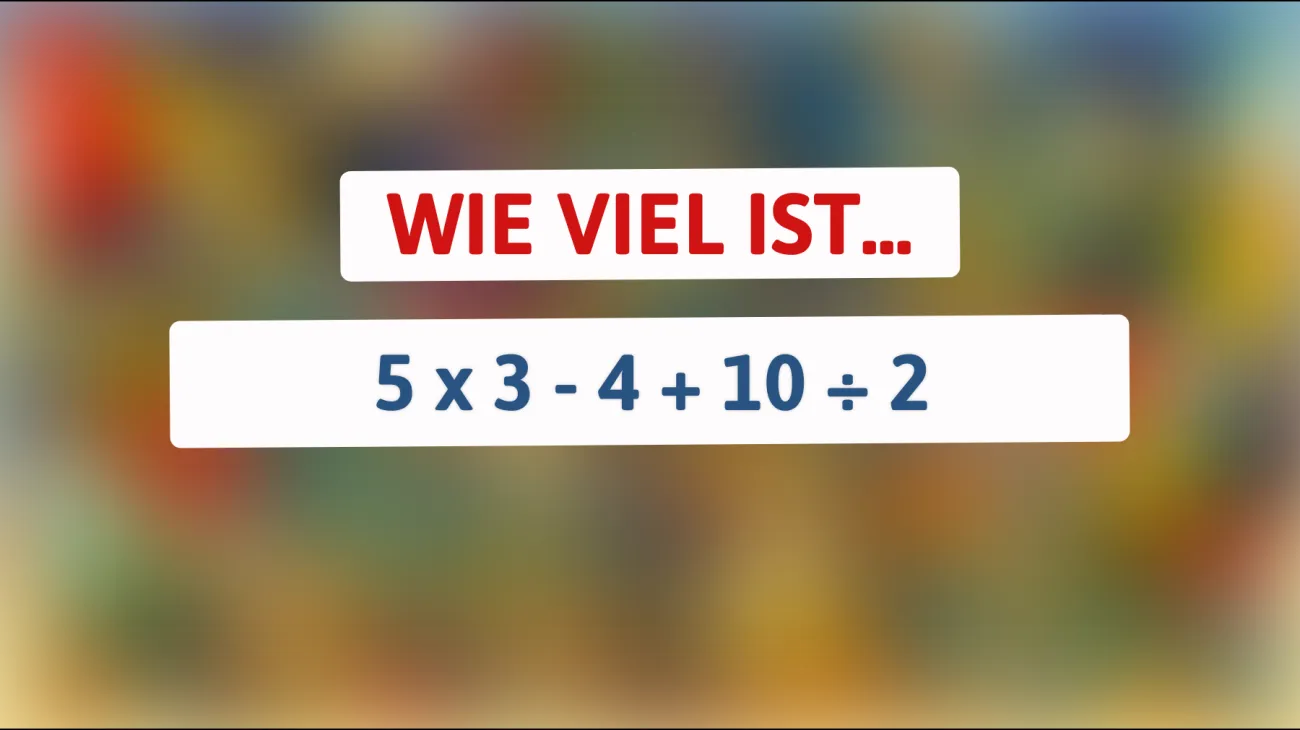 Nur 1% der Bevölkerung kann dieses Rätsel lösen: Kannst du die richtige Lösung für 5 x 3 - 4 + 10 ÷ 2 finden?"
